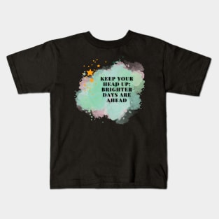 Keep your head up; brighter days are ahead Kids T-Shirt